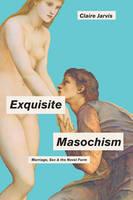 Claire Jarvis - Exquisite Masochism: Marriage, Sex, and the Novel Form - 9781421419930 - V9781421419930