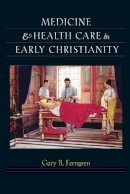 Gary B. Ferngren - Medicine and Health Care in Early Christianity - 9781421420066 - V9781421420066