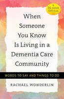 Rachael Wonderlin - When Someone You Know Is Living in a Dementia Care Community: Words to Say and Things to Do (A 36-Hour Day Book) - 9781421420653 - V9781421420653