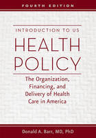 Donald A. Barr - Introduction to US Health Policy: The Organization, Financing, and Delivery of Health Care in America - 9781421420714 - V9781421420714