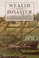 Pierre Force - Wealth and Disaster: Atlantic Migrations from a Pyrenean Town in the Eighteenth and Nineteenth Centuries - 9781421421285 - V9781421421285