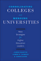 James Martin - Consolidating Colleges and Merging Universities: New Strategies for Higher Education Leaders - 9781421421674 - V9781421421674