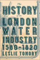 Leslie Tomory - The History of the London Water Industry, 1580-1820 - 9781421422046 - V9781421422046