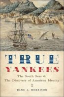 Dane A. Morrison - True Yankees: The South Seas and the Discovery of American Identity - 9781421422572 - V9781421422572