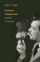 John T. Irwin - The Poetry of Weldon Kees: Vanishing as Presence - 9781421422619 - V9781421422619