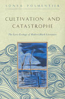 Sonya Posmentier - Cultivation and Catastrophe: The Lyric Ecology of Modern Black Literature - 9781421422657 - V9781421422657