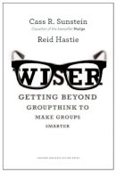 Cass R. Sunstein - Wiser: Getting Beyond Groupthink to Make Groups Smarter - 9781422122990 - V9781422122990