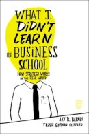 Jay Barney - What I Didn´t Learn in Business School: How Strategy Works in the Real World - 9781422157633 - V9781422157633