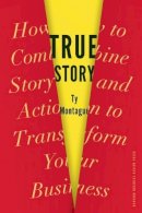 Ty Montague - True Story: How to Combine Story and Action to Transform Your Business - 9781422170687 - V9781422170687