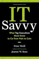 Peter Weill - IT Savvy: What Top Executives Must Know to Go from Pain to Gain - 9781422181010 - V9781422181010