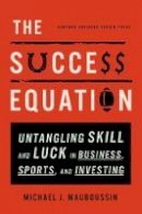 Michael Mauboussin - The Success Equation: Untangling Skill and Luck in Business, Sports, and Investing - 9781422184233 - V9781422184233