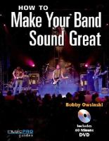Bobby Owsinski - How to Make Your Band Sound Great - 9781423441908 - V9781423441908
