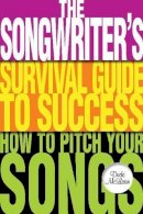 Dude Mclean - The Songwriter´s Survival Guide to Success: How to Pitch Your Songs - 9781423488859 - V9781423488859