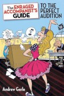 Andrew Gerle - The Enraged Accompanist´s Guide to the Perfect Audition - 9781423497059 - V9781423497059