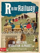 Greg Paprocki - R is for Railway: An Industrial Revolution Alphabet - 9781423644231 - V9781423644231