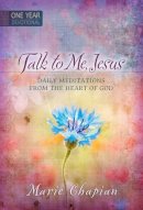 Marie Chapian - 365 Daily Devotions: Talk to Me Jesus: 365 Daily Meditations from the Heart of God - 9781424549627 - V9781424549627