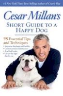 Cesar Millan - Cesar Millan´s Short Guide to a Happy Dog: 98 Essential Tips and Techniques - 9781426213281 - V9781426213281