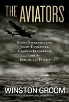 Winston Groom - The Aviators: Eddie Rickenbacker, Jimmy Doolittle, Charles Lindbergh, and the Epic Age of Flight - 9781426213694 - V9781426213694