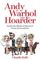 Claudia Kalb - Andy Warhol Was a Hoarder: Inside the Minds of History´s Great Personalities - 9781426214660 - V9781426214660