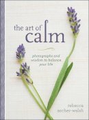 Rebecca Ascher-Walsh - The Art of Calm: Photographs and Wisdom to Balance Your Life - 9781426216374 - V9781426216374