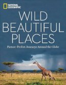 National Geographic - Wild, Beautiful Places: Picture-Perfect Journeys Around the Globe - 9781426217401 - V9781426217401