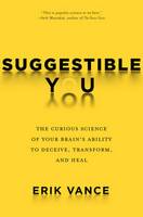 Erik Vance - Suggestible You: Placebos. False Memories, Hypnosis and the Power of Your Astonishing Brain - 9781426217890 - V9781426217890