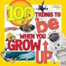 Gerry, Lisa M. - 100 Things to Be When You Grow Up - 9781426327117 - V9781426327117