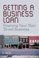 Ty Kiisel - Getting a Business Loan: Financing Your Main Street Business - 9781430249986 - V9781430249986