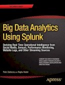 Zadrozny, Peter; Kodali, Raghu - Big Data Analytics Using Splunk: Deriving Operational Intelligence from Social Media, Machine Data, Existing Data Warehouses, and Other Real-Time Streaming Sources - 9781430257615 - V9781430257615