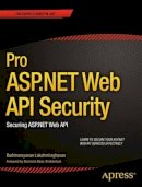 Badrinarayanan Lakshmiraghavan - Pro ASP.NET Web API Security: Securing ASP.MET Web API - 9781430257820 - V9781430257820