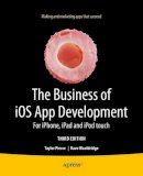 Dave Wooldridge - The Business of iOS App Development: For iPhone, iPad and iPod touch - 9781430262381 - V9781430262381