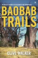 Clive Walker - Baobab trails: A journey of wilderness and wanderings - 9781431408672 - V9781431408672