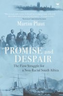 Martin Plaut - Promise and Despair: The First Struggle for a Non-Racial South Africa - 9781431423750 - V9781431423750