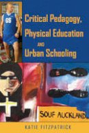 Fitzpatrick, Katie - Critical Pedagogy, Physical Education and Urban Schooling (Counterpoints: Studies in the Postmodern Theory of Education) - 9781433117404 - V9781433117404