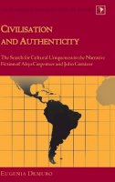 Eugenia Demuro - Civilisation and Authenticity: The Search for Cultural Uniqueness in the Narrative Fiction of Alejo Carpentier and Julio Cortázar (Latin America) - 9781433119729 - V9781433119729