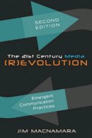 Macnamara, Jim - The 21st Century Media (R)evolution<BR> Second Edition: Emergent Communication Practices - 9781433123511 - V9781433123511