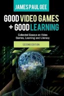 James Paul Gee - Good Video Games and Good Learning: Collected Essays on Video Games, Learning and Literacy, 2nd Edition (New Literacies and Digital Epistemologies) - 9781433123931 - V9781433123931