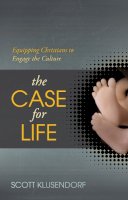 Scott Klusendorf - The Case for Life: Equipping Christians to Engage the Culture - 9781433503207 - V9781433503207