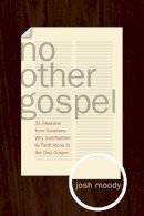 Josh Moody - No Other Gospel: 31 Reasons from Galatians Why Justification by Faith Alone Is the Only Gospel - 9781433515675 - V9781433515675