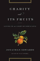 Jonathan Edwards - Charity and Its Fruits: Living in the Light of God's Love - 9781433529702 - V9781433529702