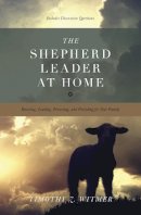 Timothy Z. Witmer - The Shepherd Leader at Home: Knowing, Leading, Protecting, and Providing for Your Family - 9781433530074 - V9781433530074