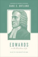 Dane Calvin Ortlund - Edwards on the Christian Life: Alive to the Beauty of God - 9781433535055 - V9781433535055
