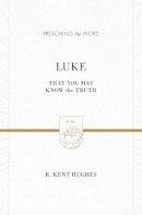 R. Kent Hughes - Luke (2 volumes in 1 / ESV Edition): That You May Know the Truth (Preaching the Word) - 9781433538346 - V9781433538346