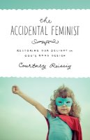 Courtney Reissig - The Accidental Feminist: Restoring Our Delight in God´s Good Design - 9781433545481 - V9781433545481