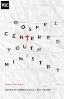  - Gospel-Centered Youth Ministry: A Practical Guide (Gospel Coalition) - 9781433546952 - V9781433546952