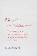 Zack Eswine - The Imperfect Pastor: Discovering Joy in Our Limitations through a Daily Apprenticeship with Jesus - 9781433549335 - V9781433549335