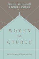 Andreas J. Köstenberger - Women in the Church: An Interpretation and Application of 1 Timothy 2:9-15 (Third Edition) - 9781433549618 - V9781433549618