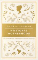 Gloria Furman - Missional Motherhood: The Everyday Ministry of Motherhood in the Grand Plan of God - 9781433552274 - V9781433552274