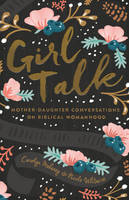 Carolyn Mahaney - Girl Talk: Mother-Daughter Conversations on Biblical Womanhood - 9781433552595 - V9781433552595
