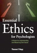 Thomas F. Nagy - Essential Ethics for Psychologists: A Primer for Understanding and Mastering Core Issues - 9781433808630 - V9781433808630